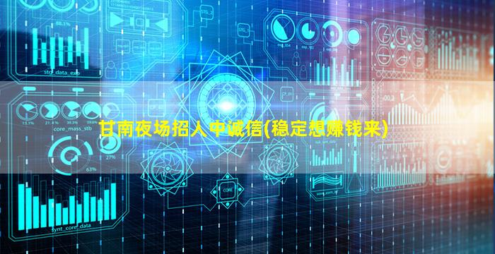甘南夜场招人中诚信(稳定想赚钱来)